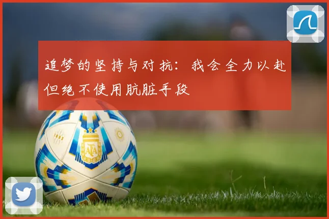 追梦的坚持与对抗：我会全力以赴但绝不使用肮脏手段