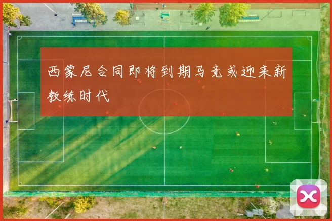 西蒙尼合同即将到期马竞或迎来新教练时代
